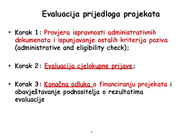Evaluacija prijedloga projekata • Korak 1: Provjera ispravnosti administrativnih dokumenata i ispunjavanje ostalih kriterija