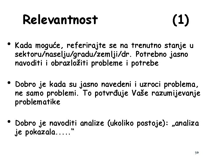 Relevantnost (1) • Kada moguće, referirajte se na trenutno stanje u sektoru/naselju/gradu/zemlji/dr. Potrebno jasno