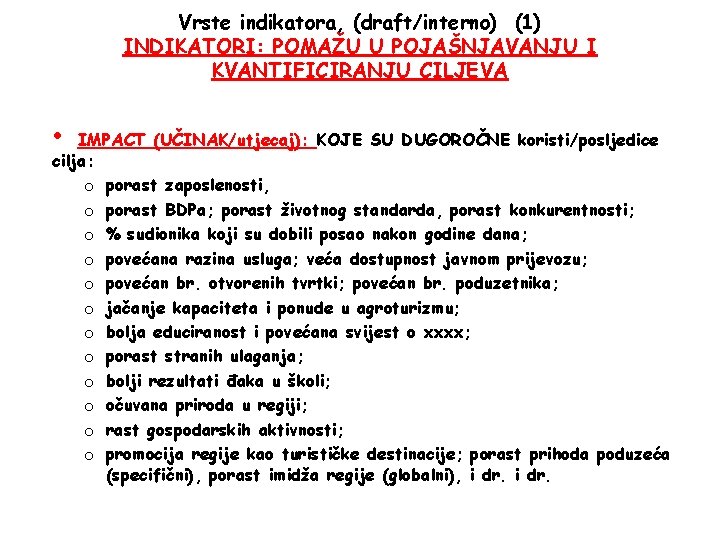 Vrste indikatora, (draft/interno) (1) INDIKATORI: POMAŽU U POJAŠNJAVANJU I KVANTIFICIRANJU CILJEVA • IMPACT (UČINAK/utjecaj):