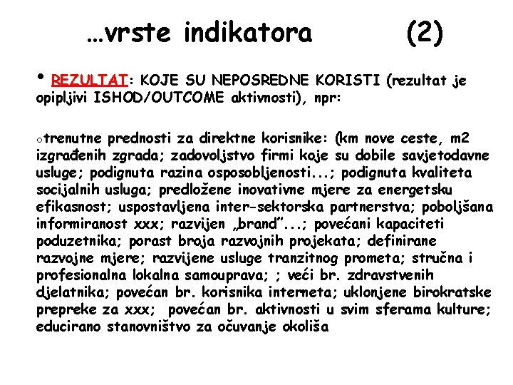…vrste indikatora (2) • REZULTAT: KOJE SU NEPOSREDNE KORISTI (rezultat je opipljivi ISHOD/OUTCOME aktivnosti),