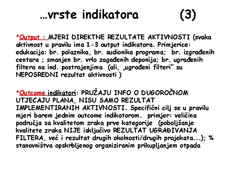 …vrste indikatora (3) • Output : MJERI DIREKTNE REZULTATE AKTIVNOSTI (svaka aktivnost u pravilu