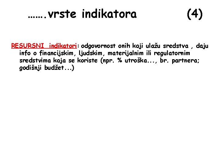 ……. vrste indikatora (4) RESURSNI indikatori: odgovornost onih koji ulažu sredstva , daju info