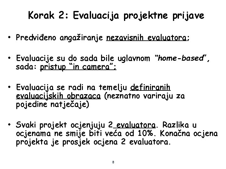 Korak 2: Evaluacija projektne prijave • Predviđeno angažiranje nezavisnih evaluatora; • Evaluacije su do