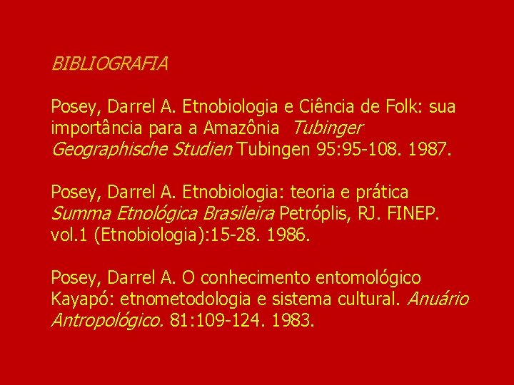 BIBLIOGRAFIA Posey, Darrel A. Etnobiologia e Ciência de Folk: sua importância para a Amazônia