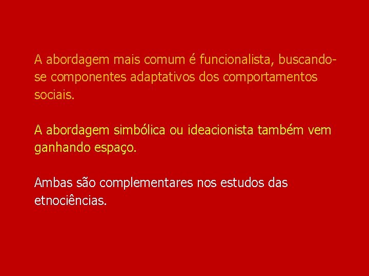 A abordagem mais comum é funcionalista, buscandose componentes adaptativos dos comportamentos sociais. A abordagem