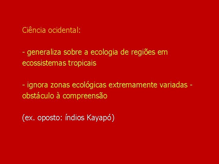 Ciência ocidental: - generaliza sobre a ecologia de regiões em ecossistemas tropicais - ignora