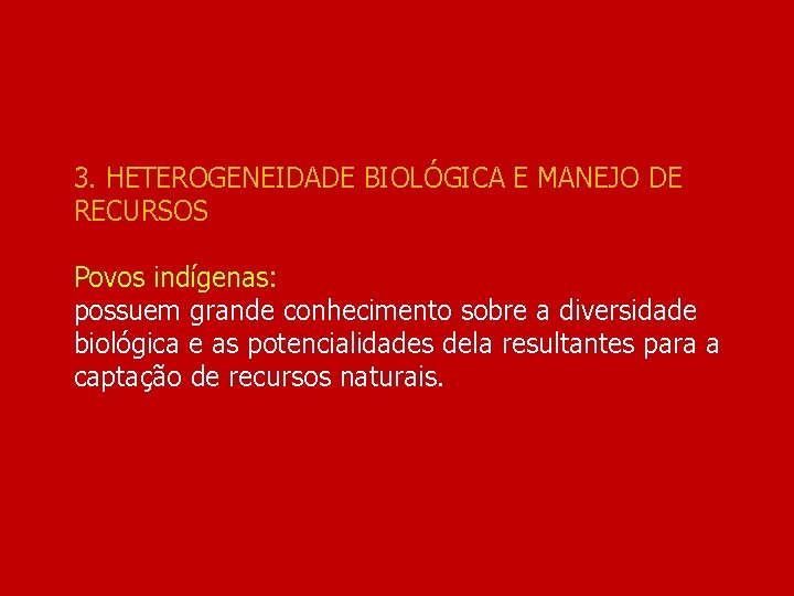 3. HETEROGENEIDADE BIOLÓGICA E MANEJO DE RECURSOS Povos indígenas: possuem grande conhecimento sobre a