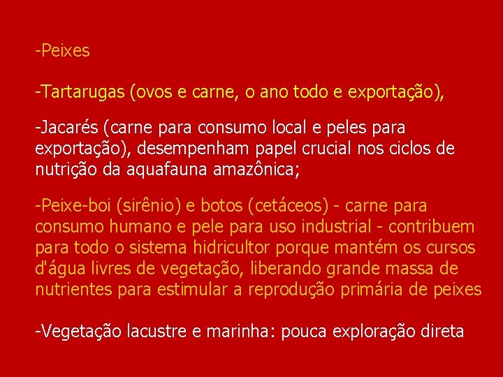 -Peixes -Tartarugas (ovos e carne, o ano todo e exportação), -Jacarés (carne para consumo