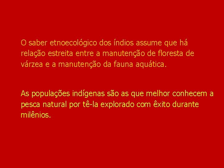 O saber etnoecológico dos índios assume que há relação estreita entre a manutenção de