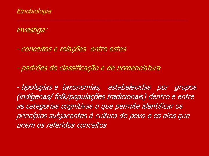 Etnobiologia --------------------------------investiga: - conceitos e relações entre estes - padrões de classificação e de