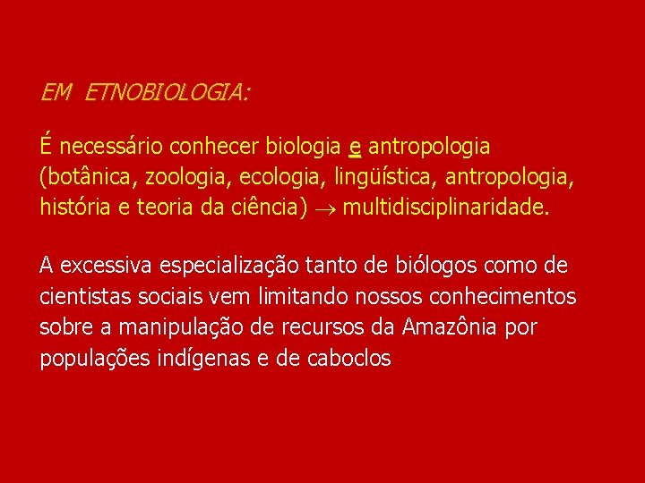EM ETNOBIOLOGIA: É necessário conhecer biologia e antropologia (botânica, zoologia, ecologia, lingüística, antropologia, história