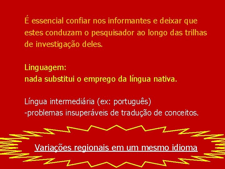 É essencial confiar nos informantes e deixar que estes conduzam o pesquisador ao longo