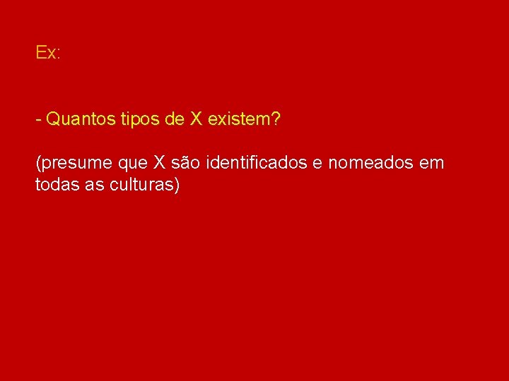 Ex: - Quantos tipos de X existem? (presume que X são identificados e nomeados