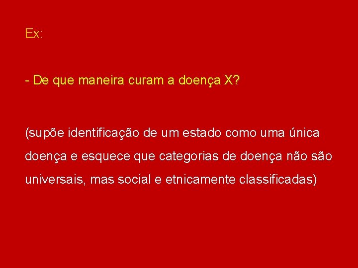 Ex: - De que maneira curam a doença X? (supõe identificação de um estado