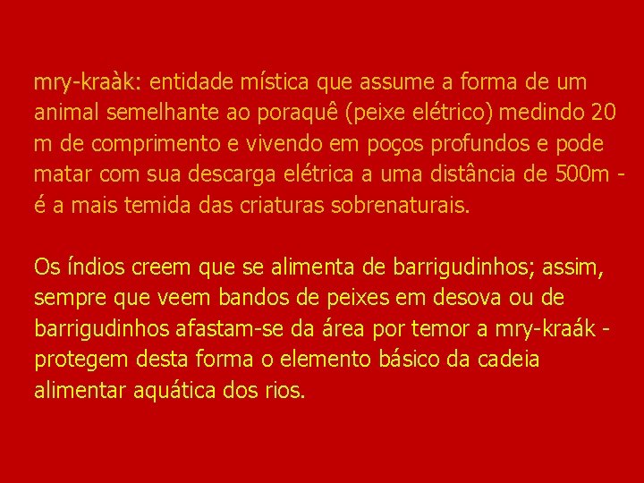 mry-kraàk: entidade mística que assume a forma de um mry-kraàk: animal semelhante ao poraquê