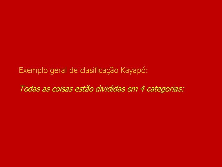 Exemplo geral de clasificação Kayapó: Todas as coisas estão divididas em 4 categorias: 