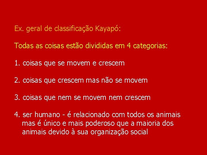 Ex. geral de classificação Kayapó: Todas as coisas estão divididas em 4 categorias: 1.