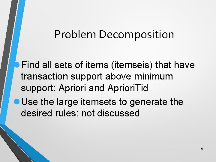 Problem Decomposition l Find all sets of items (itemseis) that have transaction support above
