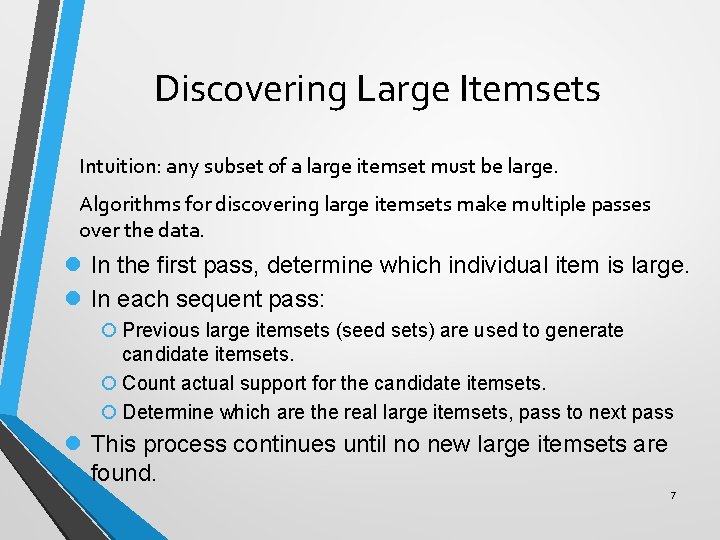 Discovering Large Itemsets Intuition: any subset of a large itemset must be large. Algorithms