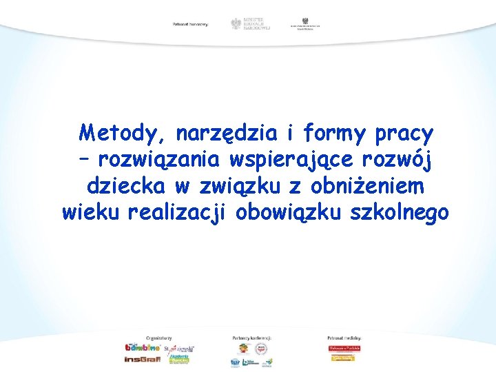 Metody, narzędzia i formy pracy Temat wystąpienia – rozwiązania wspierające rozwój dziecka w związku Metody, narzędzia i formy pracy Temat wystąpienia – rozwiązania wspierające rozwój dziecka w związku