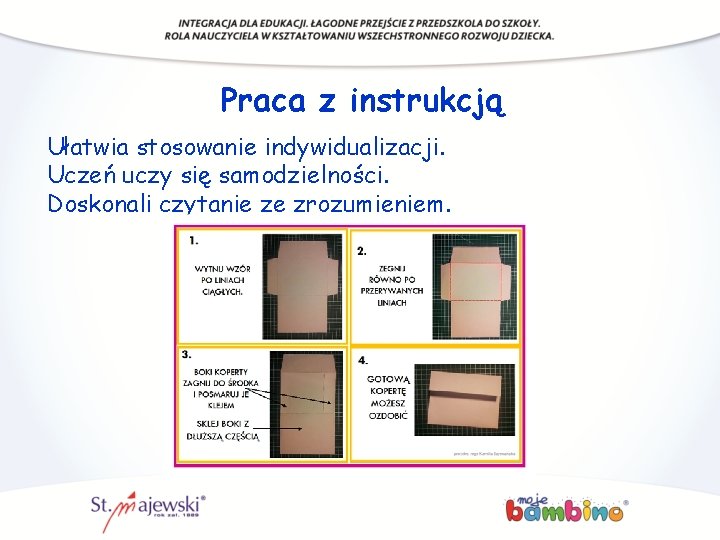 Praca z instrukcją Ułatwia stosowanie indywidualizacji. Uczeń uczy się samodzielności. Doskonali czytanie ze zrozumieniem.