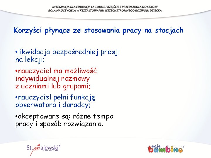 Korzyści płynące ze stosowania pracy na stacjach • likwidacja bezpośredniej presji na lekcji; •