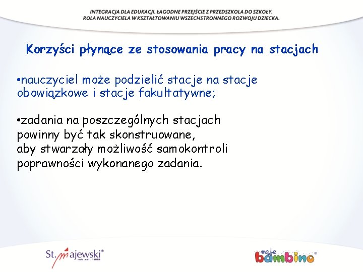 Korzyści płynące ze stosowania pracy na stacjach • nauczyciel może podzielić stacje na stacje