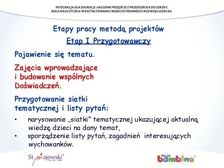 Etapy pracy metodą projektów Etap I Przygotowawczy Pojawienie się tematu. Zajęcia wprowadzające i budowanie