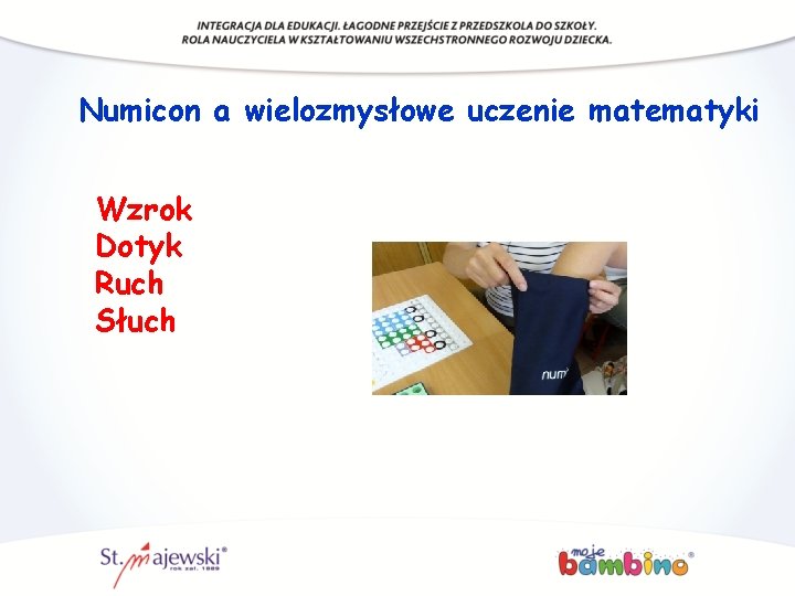 Numicon a wielozmysłowe uczenie matematyki Wzrok Dotyk Ruch Słuch Numicon a wielozmysłowe uczenie matematyki Wzrok Dotyk Ruch Słuch