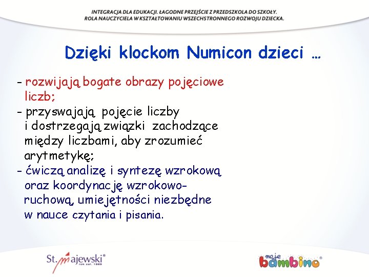 Dzięki klockom Numicon dzieci … - rozwijają bogate obrazy pojęciowe liczb; - przyswajają pojęcie Dzięki klockom Numicon dzieci … - rozwijają bogate obrazy pojęciowe liczb; - przyswajają pojęcie