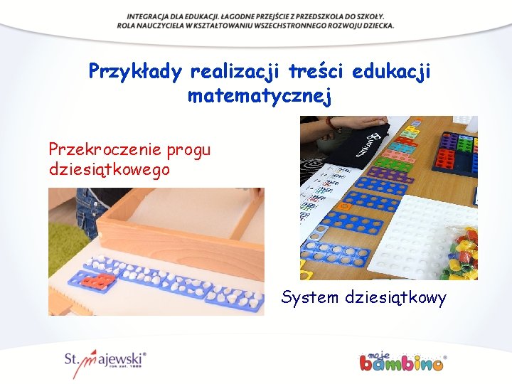 Przykłady realizacji treści edukacji matematycznej Przekroczenie progu dziesiątkowego System dziesiątkowy Przykłady realizacji treści edukacji matematycznej Przekroczenie progu dziesiątkowego System dziesiątkowy