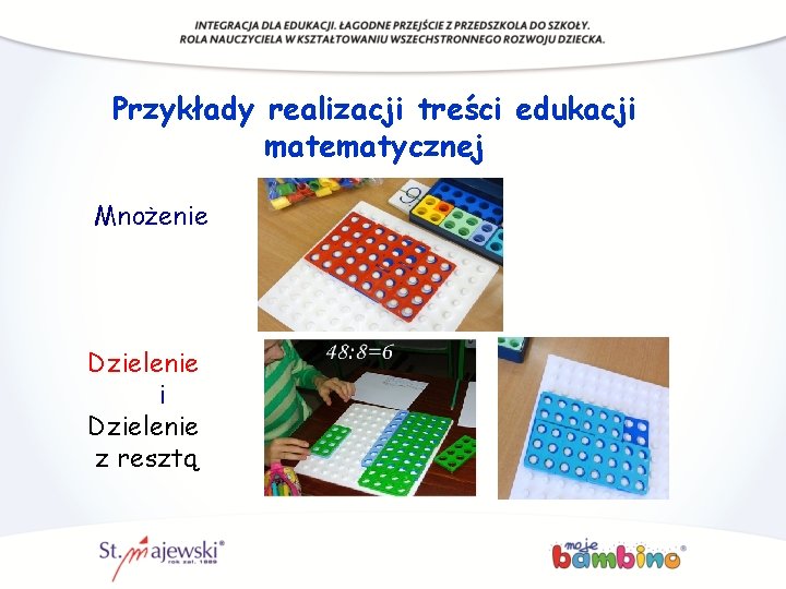 Przykłady realizacji treści edukacji matematycznej Mnożenie Dzielenie i Dzielenie z resztą Przykłady realizacji treści edukacji matematycznej Mnożenie Dzielenie i Dzielenie z resztą