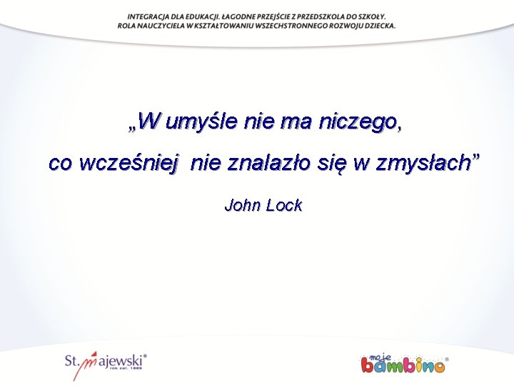 „W umyśle nie ma niczego, co wcześniej nie znalazło się w zmysłach” John Lock