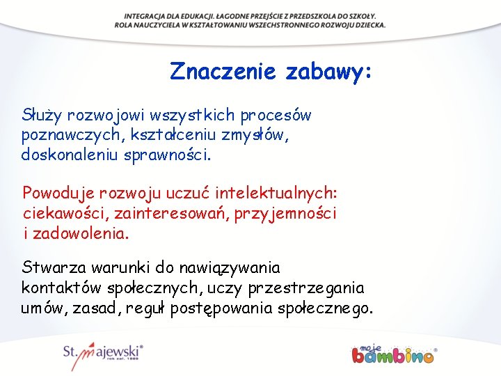 Znaczenie zabawy: Służy rozwojowi wszystkich procesów poznawczych, kształceniu zmysłów, doskonaleniu sprawności. Powoduje rozwoju uczuć