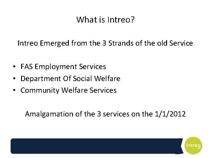 What is Intreo? Intreo Emerged from the 3 Strands of the old Service •