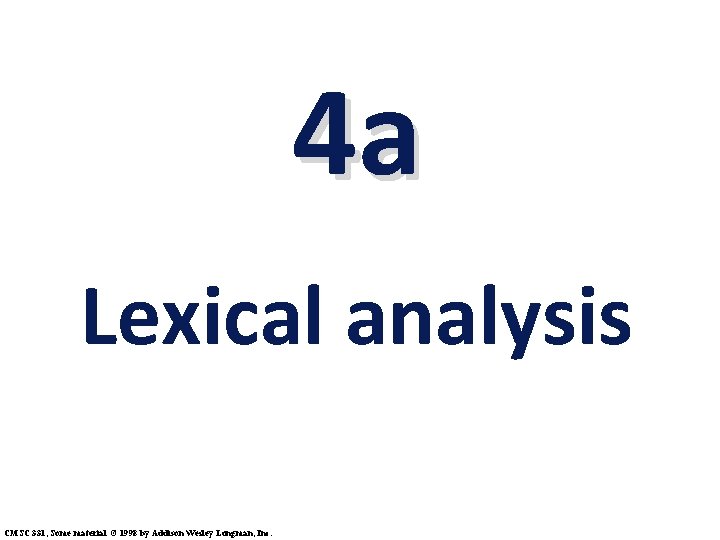 4 a Lexical analysis CMSC 331, Some material © 1998 by Addison Wesley Longman,