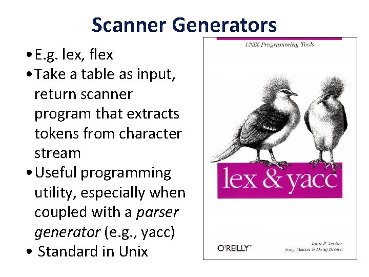 Scanner Generators • E. g. lex, flex • Take a table as input, return