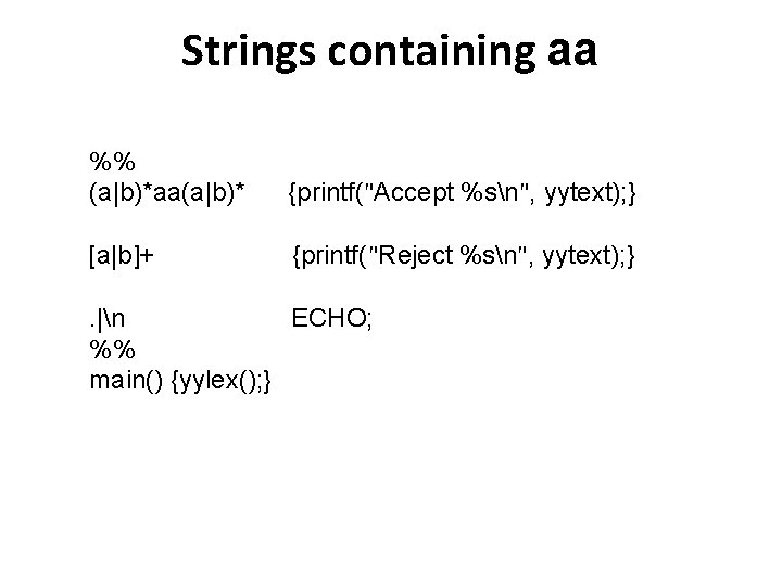 Strings containing aa %% (a|b)*aa(a|b)* {printf("Accept %sn", yytext); } [a|b]+ {printf("Reject %sn", yytext); }