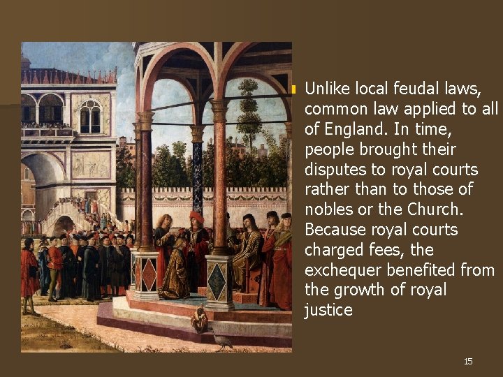 n Unlike local feudal laws, common law applied to all of England. In time,