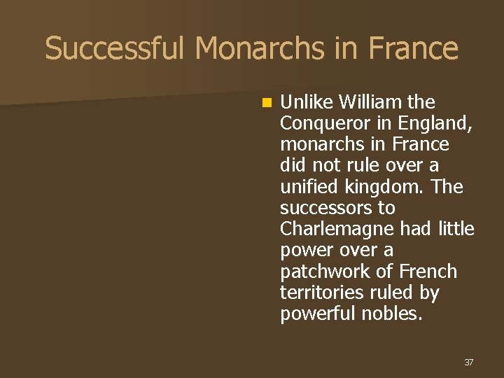 Successful Monarchs in France n Unlike William the Conqueror in England, monarchs in France