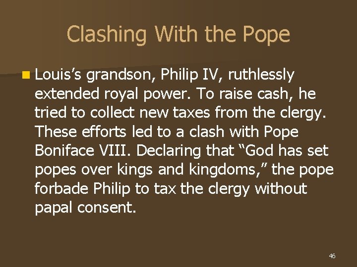 Clashing With the Pope n Louis’s grandson, Philip IV, ruthlessly extended royal power. To