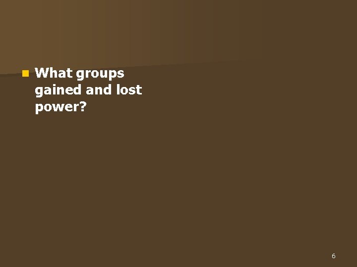 n What groups gained and lost power? 6 