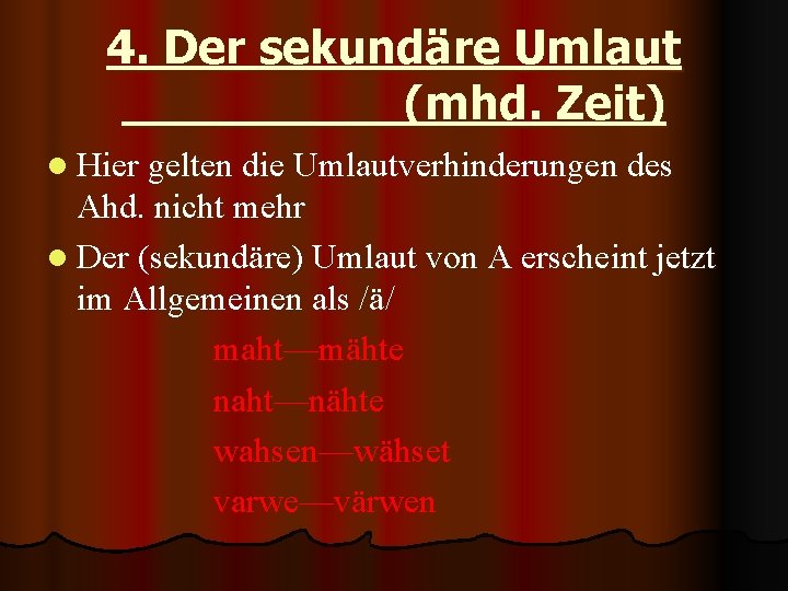 4. Der sekundäre Umlaut (mhd. Zeit) l Hier gelten die Umlautverhinderungen des Ahd. nicht