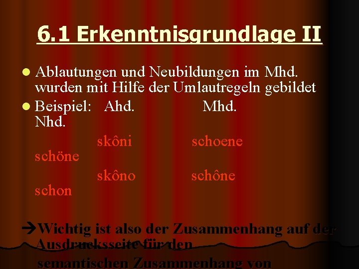 6. 1 Erkenntnisgrundlage II l Ablautungen und Neubildungen im Mhd. wurden mit Hilfe der