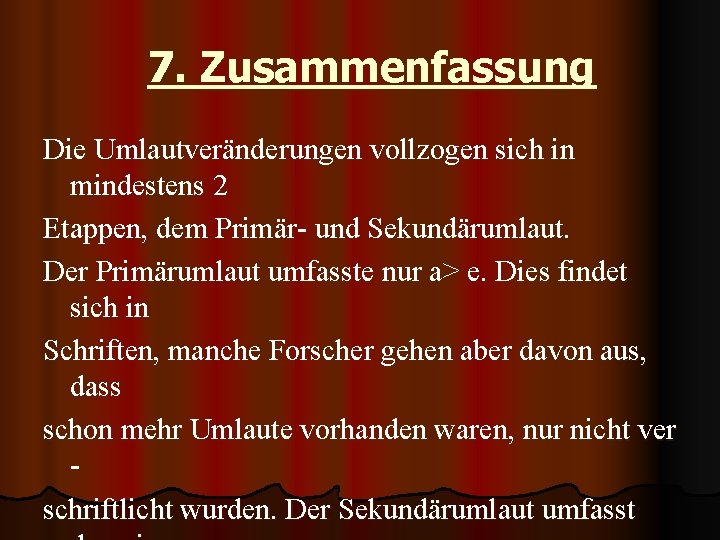 7. Zusammenfassung Die Umlautveränderungen vollzogen sich in mindestens 2 Etappen, dem Primär- und Sekundärumlaut.