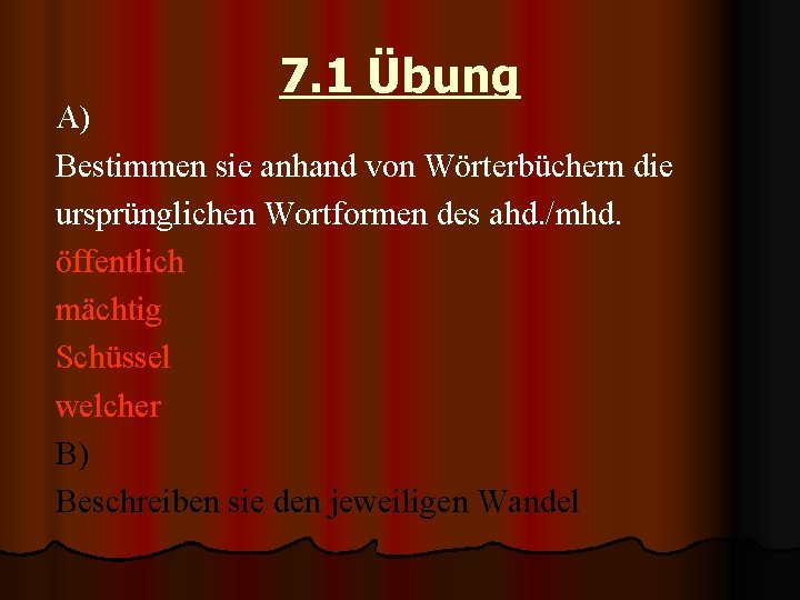 7. 1 Übung A) Bestimmen sie anhand von Wörterbüchern die ursprünglichen Wortformen des ahd.
