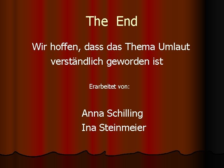 The End Wir hoffen, dass das Thema Umlaut verständlich geworden ist Erarbeitet von: Anna