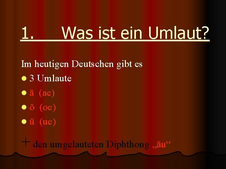 1. Was ist ein Umlaut? Im heutigen Deutschen gibt es l 3 Umlaute l