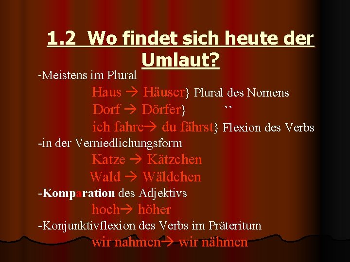 1. 2 Wo findet sich heute der Umlaut? -Meistens im Plural Haus Häuser} Plural