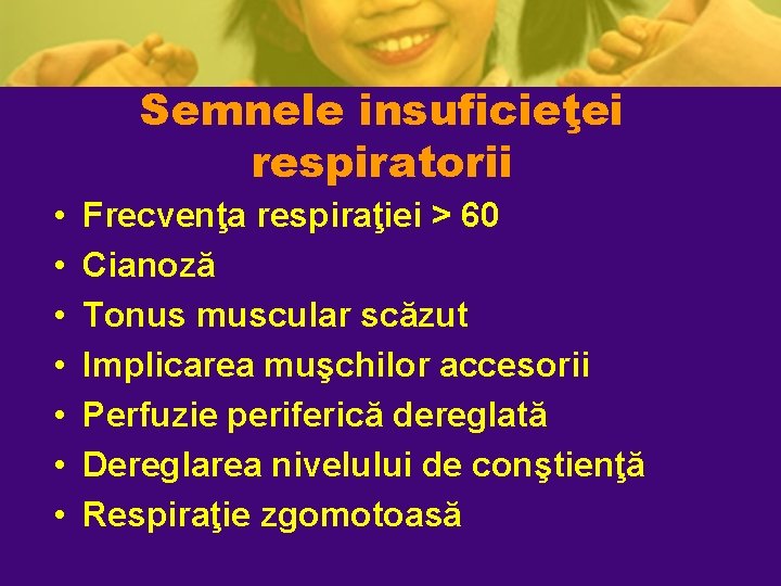 Semnele insuficieţei respiratorii • • Frecvenţa respiraţiei > 60 Cianoză Tonus muscular scăzut Implicarea Semnele insuficieţei respiratorii • • Frecvenţa respiraţiei > 60 Cianoză Tonus muscular scăzut Implicarea